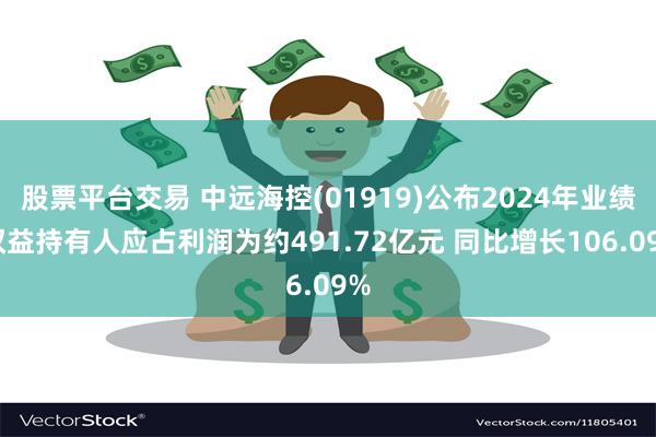 股票平台交易 中远海控(01919)公布2024年业绩 权益持有人应占利润为约491.72亿元 同比增长106.09%