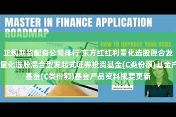 正规期货配资公司排行 东方红红利量化选股混合发起C: 东方红红利量化选股混合型发起式证券投资基金(C类份额)基金产品资料概要更新